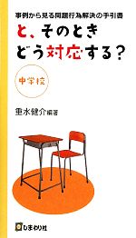 【中古】 と、そのときどう対応する？中学校 事例から見る問題行為解決の手引書／重水健介【編著】