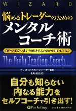  悩めるトレーダーのためのメンタルコーチ術 自分で不安や迷いを解決するための101のレッスン ウィザードブックシリーズ168／ブレット・N．スティーンバーガー，塩野未佳