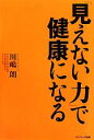 【中古】 「見えない力」で健康になる/川嶋朗【著】