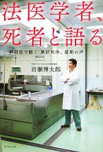 【中古】 法医学者、死者と語る 解剖室で聴く異状死体、最期の声／岩瀬博太郎【著】