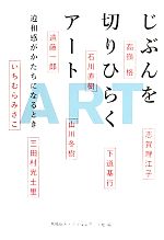 【中古】 じぶんを切りひらくアート 違和感がかたちになるとき／高橋瑞木，フィルムアート社【編】