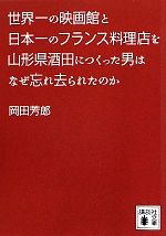 【中古】 世界一の映画館と日本一のフランス料理店を山形県酒田につくった男はなぜ忘れ去られたのか 講談社文庫/岡田芳郎【著】