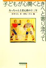 【中古】 子どもが心開くときへと寄り添って おっちゃんと恕心館の十三年／松井弓夫【著】，田尻三千夫【編】