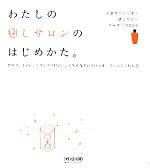 【中古】 わたしの癒しサロンのはじめかた。 アロマ、ネイル、リフレクソロジー、エステなどのサロンオ..