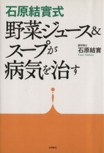 【中古】 石原結實式野菜ジュース＆スープが病気を治す／石原結實(著者)