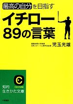 【中古】 イチロー89の言葉 最高の自分を目指す 知的生きかた文庫／児玉光雄(著者)