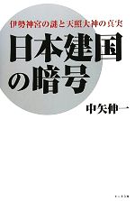 【中古】 日本建国の暗号 伊勢神宮の謎と天照大神の真実／中矢伸一【著】