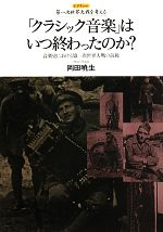 【中古】 「クラシック音楽」はいつ終わったのか？ 音楽史における第一次世界大戦の前後 レクチャー第一次世界大戦を考える／岡田暁生【著】