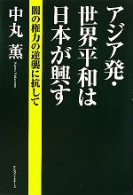 【中古】 アジア発・世界平和は日本が興す 闇の権力の逆襲に抗して／中丸薫【著】