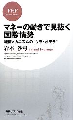 【中古】 マネーの動きで見抜く国際情勢 経済メカニズムの“ウラ・オモテ” PHPビジネス新書／岩本沙弓【著】