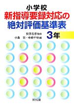 【中古】 小学校新指導要録対応の絶対評価基準表　3年／安彦忠彦【監修】，小島宏，寺崎千秋【編】
