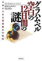 【中古】 グラハム・ベル空白の12日間の謎 今明かされる電話誕生の秘話／セスシュルマン【著】，吉田三知世【訳】