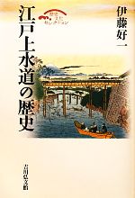 【中古】 江戸上水道の歴史 歴史文化セレクション／伊藤好一【著】のサムネイル