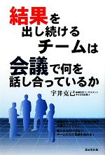 Other - 【中古】 結果を出し続けるチームは会議で何を話し合っているか／宇井克己【著】
