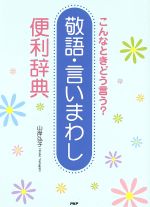 【中古】 こんなときどう言う？敬語・言いまわし便利辞典／山岸弘子(著者)