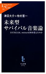 【中古】 未来型サバイバル音楽論 USTREAM、twitterは何を変えたのか 中公新書ラクレL370／津田大介，牧村憲一【著】