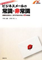  知っているようで知らないビジネスメールの常識・非常識 誤解を生まない、冷や汗をかかない20の極意／平野友朗，直井章子