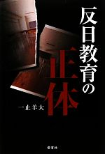 【中古】 反日教育の正体 教職員組合の資料を読み解く／一止羊大【著】