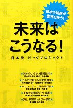 【中古】 未来はこうなる！ 日本発ビッグプロジェクト／山本俊政，嶋村茂治，矢部孝，杉山徹宗，清水建設【共著】