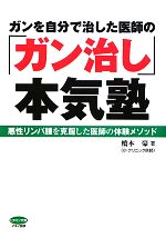 【中古】 ガンを自分で治した医師の「ガン治し」本気塾 悪性リンパ腫を克服した医師の体験メソッド ビタミン文庫／橋本豪【著】