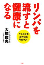 【中古】 リンパを流すと健康になる むくみ解消・疲労回復・免疫力UP／大橋俊夫【著】