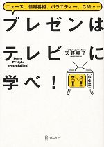 【中古】 プレゼンはテレビに学べ！ ニュース、情報番組、バラエティー、CM…／天野暢子【著】