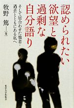 【中古】 認められたい欲望と過剰な自分語り そして居合わせた他者・過去とともにある私へ/牧野篤【著】