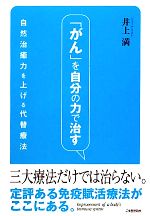 【中古】 「ガン」を自分の力で治す 自然治癒力を上げる代替療法／井上満【著】