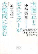  大僧正とセラピストが人間の大難問に挑む あなたの人生が上手くいかない本当の理由／小林隆彰，加治将一