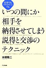 【中古】 いつの間にか相手を納得させてしまう説得と交渉のテクニック 仕事でもプライベートでも／本郷陽二【著】