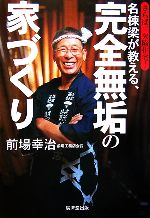 【中古】 名棟梁が教える、完全無垢の家づくり さらば、欠陥住宅!/前場幸治【著】