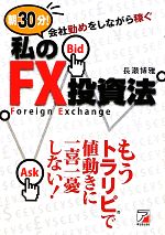 【中古】 朝30分!会社勤めをしながら稼ぐ 私のFX投資法 アスカビジネス/長瀬博雅【著】