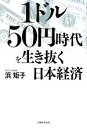 【中古】 1ドル50円時代を生き抜く日本経済／浜矩子【著】