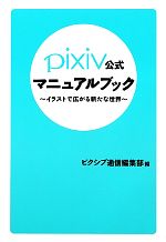 【中古】 pixiv公式マニュアルブック イラストで広がる新たな世界 ／ピクシブ通信編集部【編】 【中古】afb