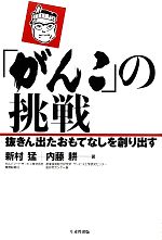 【中古】 「がんこ」の挑戦 抜きん出たおもてなしを創り出す/新村猛,内藤耕【著】