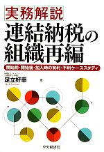 【中古】 実務解説　連結納税の組織再編 開始前・開始後・加入時の有利・不利ケーススタディ／足立好幸..
