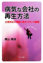 【中古】 病気な会社の再生方法 企業再生の現場に学ぶバランス経営／横山隆俊【著】