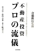 【中古】 不動産投資　プロの流儀 気鋭のコンサルタント3名が市況・融資・物件を徹底検証！／倉橋隆行【監修】，中元崇，山内真也，井上隆司【共著】