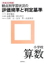 【中古】 観点別学習状況の評価規準と判定基準 小学校算数(平成23年版)/北尾倫彦【監修】,山森光陽,鈴木秀幸【全体編集】,白井一之,長谷豊,渡辺秀貴【編】