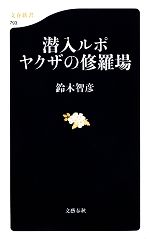 【中古】 潜入ルポ　ヤクザの修羅場 文春新書／鈴木智彦【著】