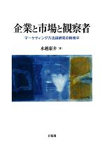 【中古】 企業と市場と観察者 マーケティング方法論研究の新地平/水越康介【著】