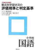 【中古】 観点別学習状況の評価規準と判定基準 小学校国語(平成23年版)/北尾倫彦【監修】,山森光陽,鈴木秀幸【全体編集】,田中洋一【編】