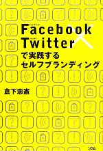 【中古】 Facebook×Twitterで実践するセルフブランディング／倉下忠憲【著】