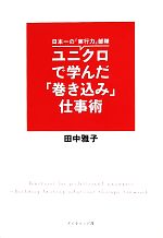 【中古】 ユニクロで学んだ「巻き込み」仕事術 日本一の「実行力」部隊／田中雅子【著】