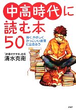 【中古】 中高時代に読む本50 強く やさしく かっこいい言葉に出会おう 心の友だちシリーズ／清水克衛【著】