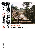 【中古】 関東の名城を歩く 北関東編 茨城・栃木・群馬/峰岸純夫,齋藤慎一【編】