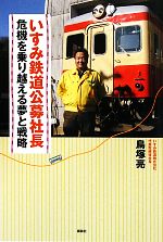 【中古】 いすみ鉄道公募社長 危機を乗り越える夢と戦