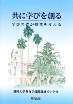 【中古】 共に学びを創る 学びの質が授業を変える／静岡大学教育学部附属浜松小学校【著】