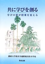 【中古】 共に学びを創る 学びの質が授業を変える/静岡大学教育学部附属浜松小学校【著】