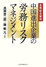 【中古】 中国進出企業の労務リスクマネジメント 実務総合解説／高原彦二郎，陳軼凡【編著】